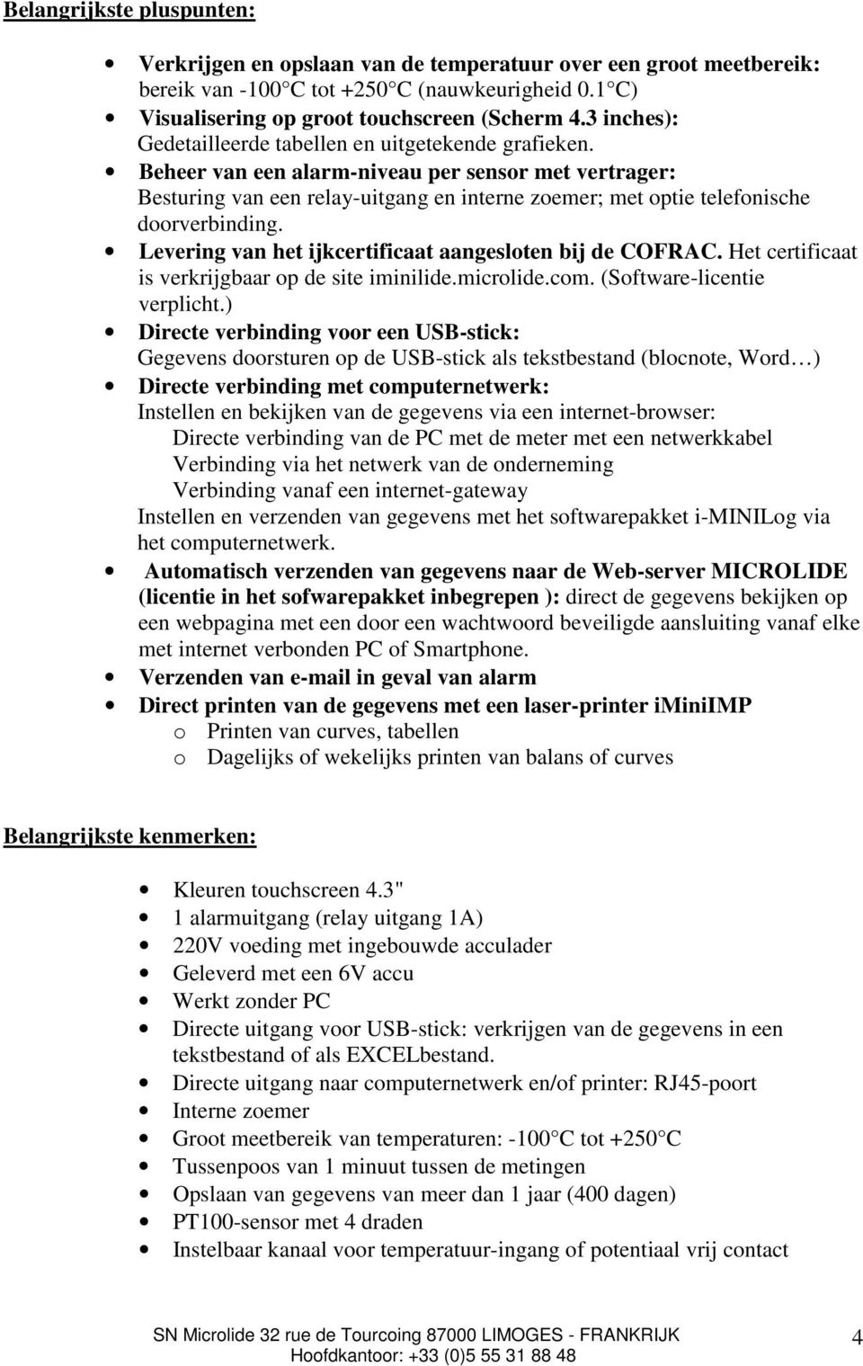 Beheer van een alarm-niveau per sensor met vertrager: Besturing van een relay-uitgang en interne zoemer; met optie telefonische doorverbinding.