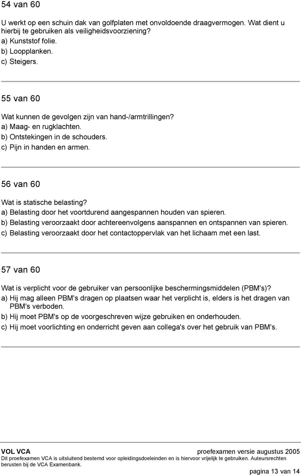 a) Belasting door het voortdurend aangespannen houden van spieren. b) Belasting veroorzaakt door achtereenvolgens aanspannen en ontspannen van spieren.