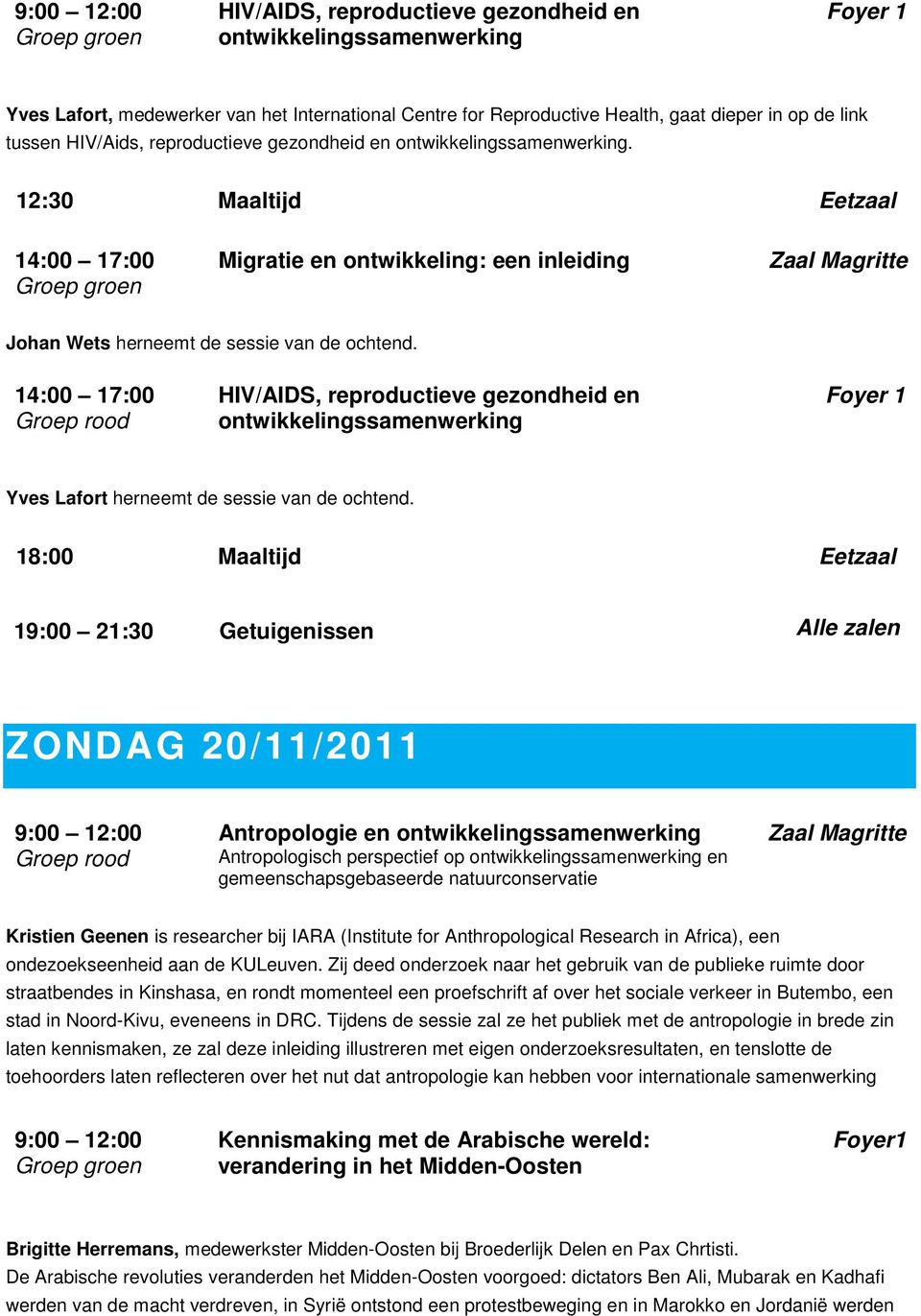 12:30 Maaltijd Eetzaal 14:00 17:00 Groep groen Migratie en ontwikkeling: een inleiding Johan Wets herneemt de sessie van de ochtend.