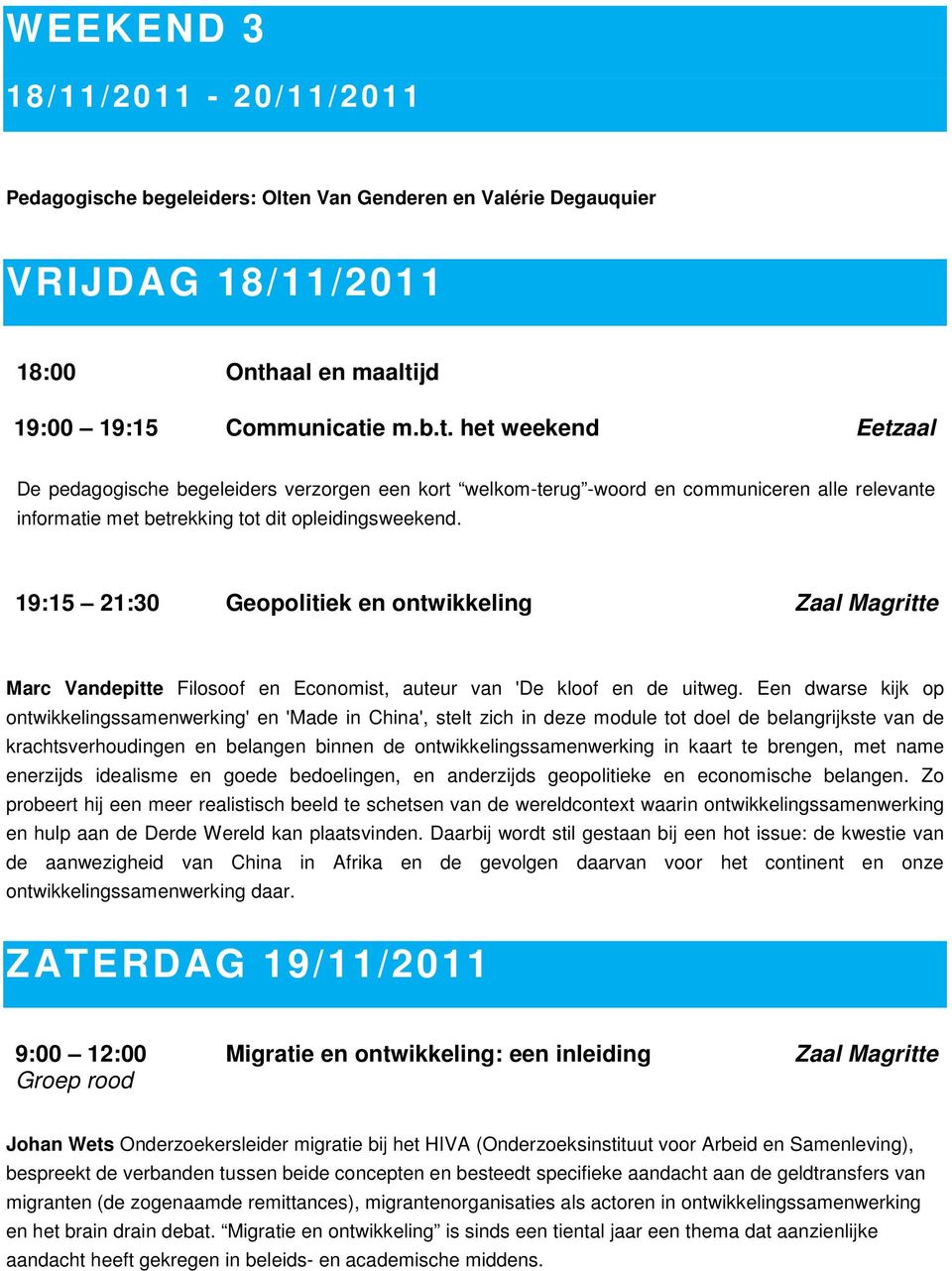 aal en maaltijd 19:00 19:15 Communicatie m.b.t. het weekend Eetzaal De pedagogische begeleiders verzorgen een kort welkom-terug -woord en communiceren alle relevante informatie met betrekking tot dit opleidingsweekend.