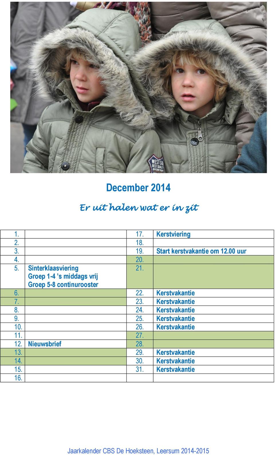 Groep 1-4 s middags vrij Groep 5-8 continurooster 6. 22. Kerstvakantie 7. 23.