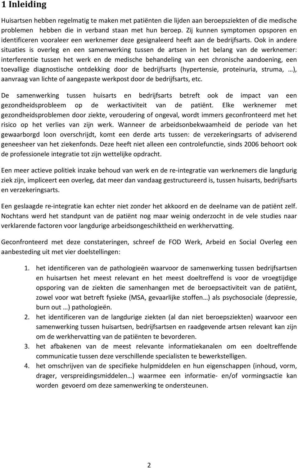 Ook in andere situaties is overleg en een samenwerking tussen de artsen in het belang van de werknemer: interferentie tussen het werk en de medische behandeling van een chronische aandoening, een