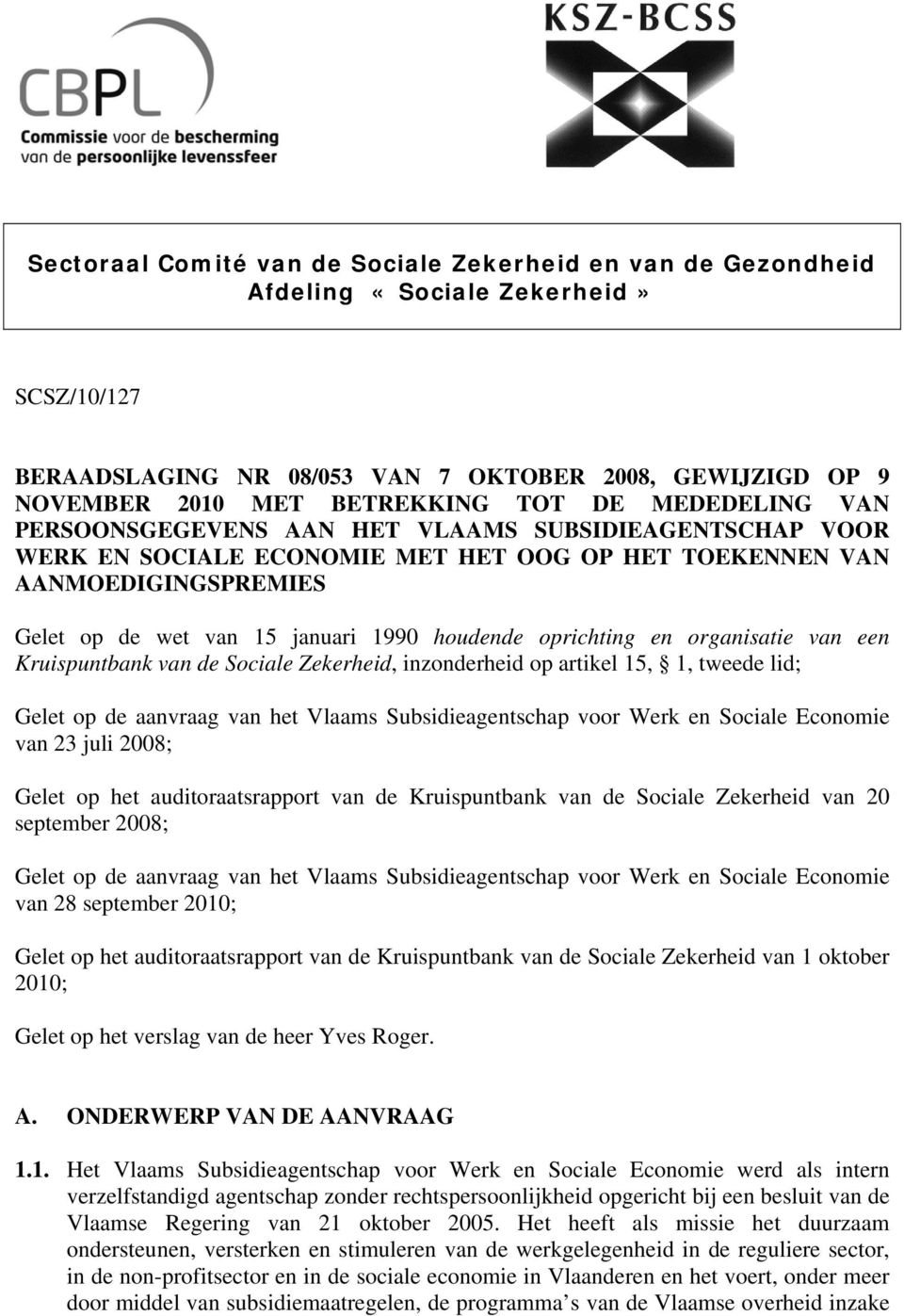 oprichting en organisatie van een Kruispuntbank van de Sociale Zekerheid, inzonderheid op artikel 15, 1, tweede lid; Gelet op de aanvraag van het Vlaams Subsidieagentschap voor Werk en Sociale