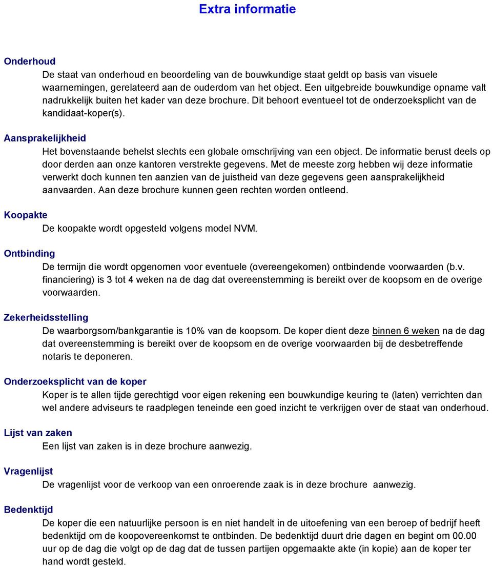 Aansprakelijkheid Het bovenstaande behelst slechts een globale omschrijving van een object. De informatie berust deels op door derden aan onze kantoren verstrekte gegevens.