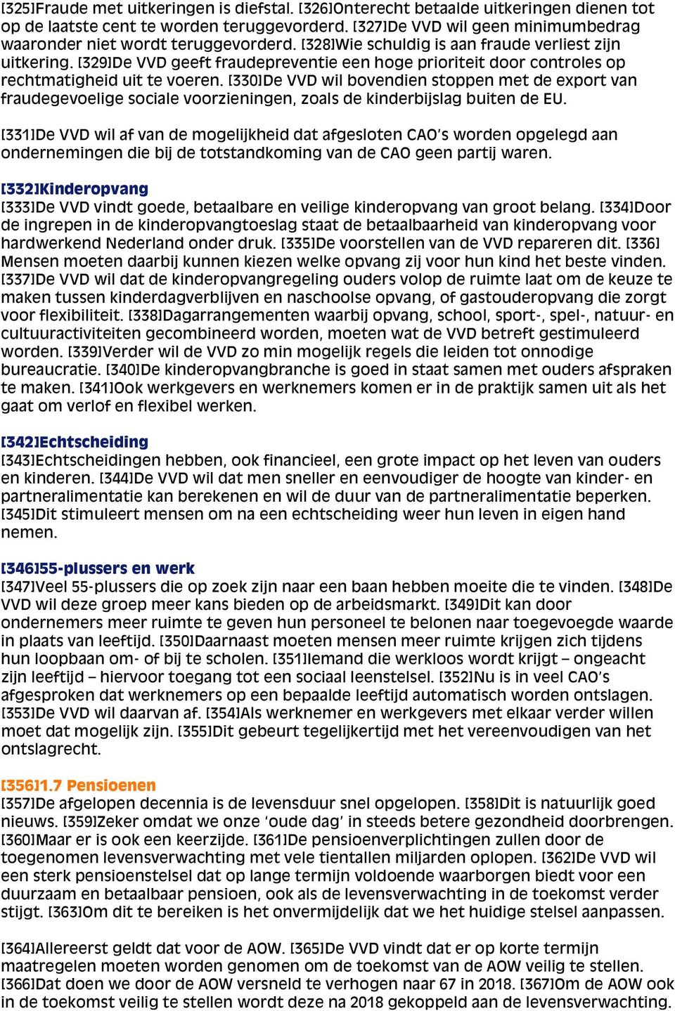 [329]De VVD geeft fraudepreventie een hoge prioriteit door controles op rechtmatigheid uit te voeren.