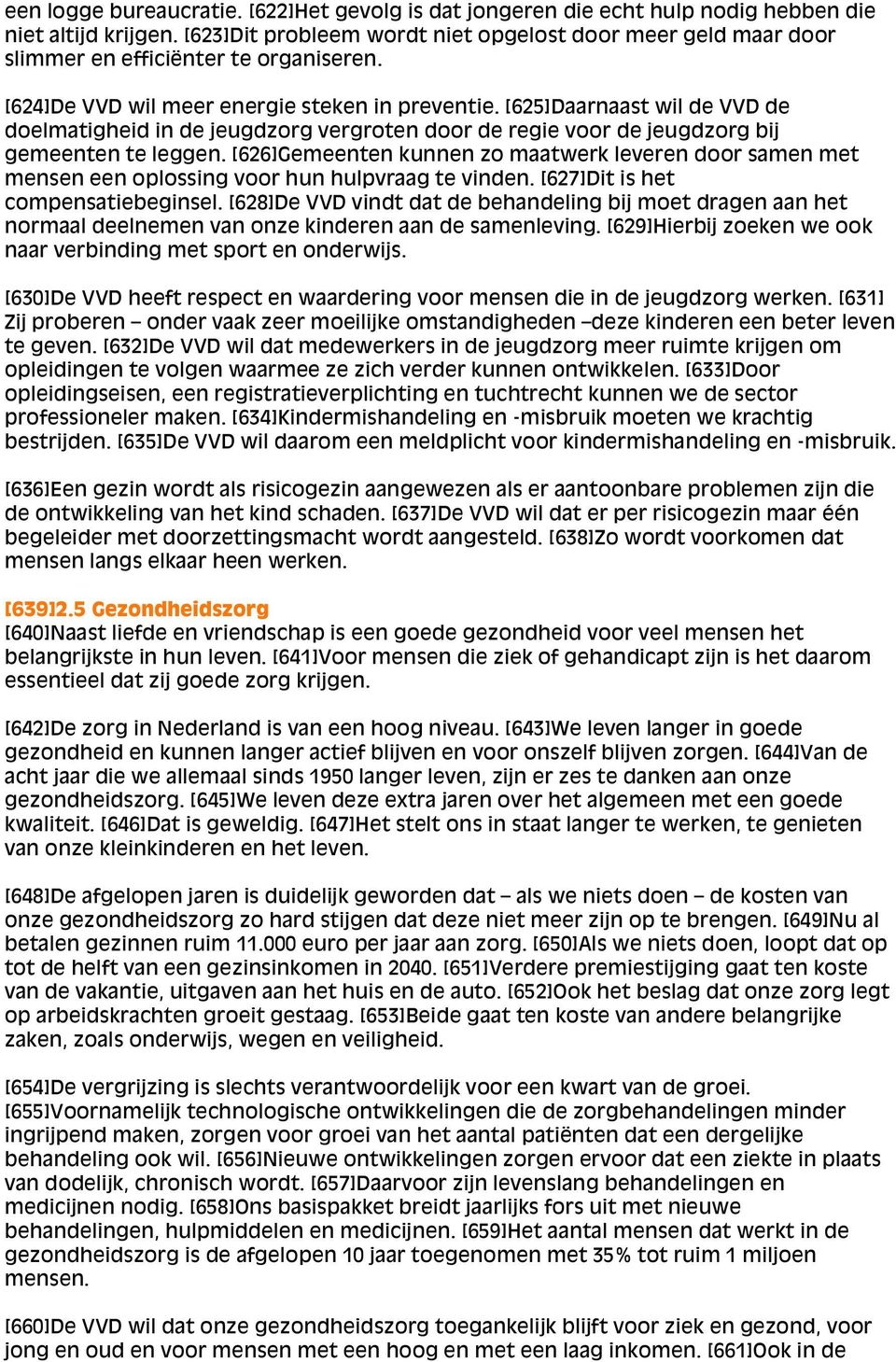 [625]Daarnaast wil de VVD de doelmatigheid in de jeugdzorg vergroten door de regie voor de jeugdzorg bij gemeenten te leggen.