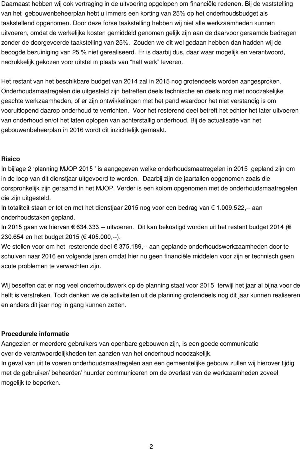 Door deze forse taakstelling hebben wij niet alle werkzaamheden kunnen uitvoeren, omdat de werkelijke kosten gemiddeld genomen gelijk zijn aan de daarvoor geraamde bedragen zonder de doorgevoerde