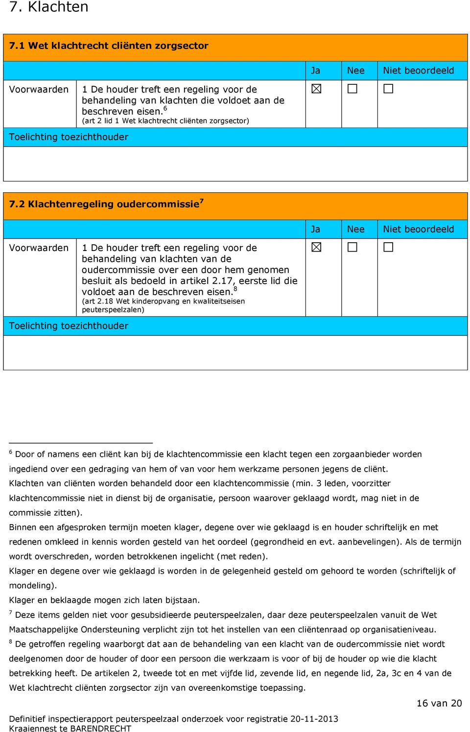 2 Klachtenregeling oudercommissie 7 1 De houder treft een regeling voor de behandeling van klachten van de oudercommissie over een door hem genomen besluit als bedoeld in artikel 2.