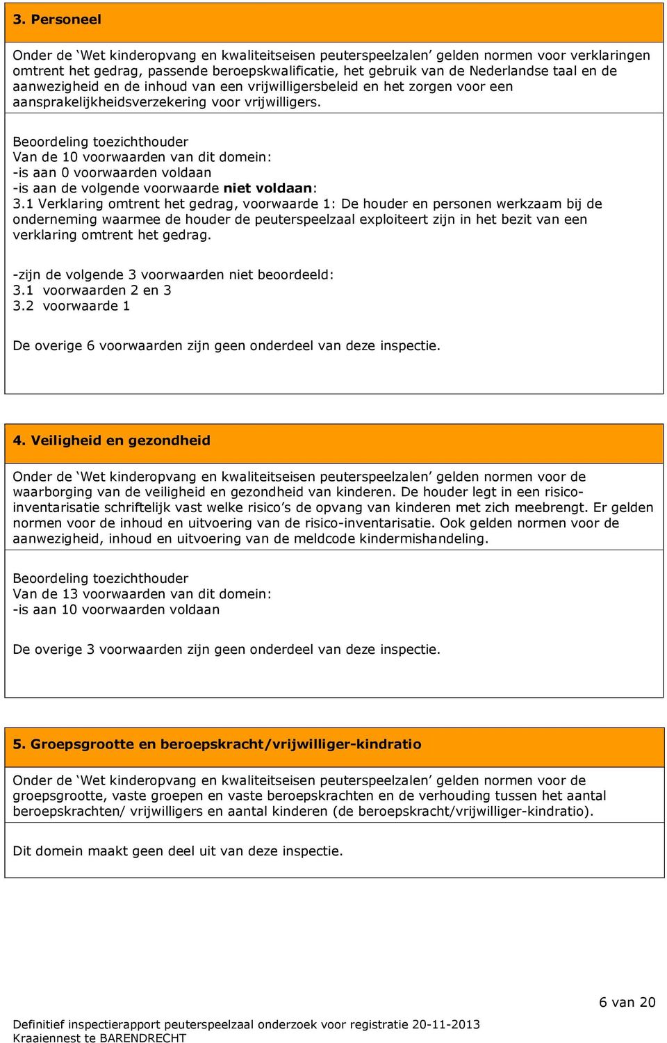 Beoordeling toezichthouder Van de 10 voorwaarden van dit domein: -is aan 0 voorwaarden voldaan -is aan de volgende voorwaarde niet voldaan: 3.