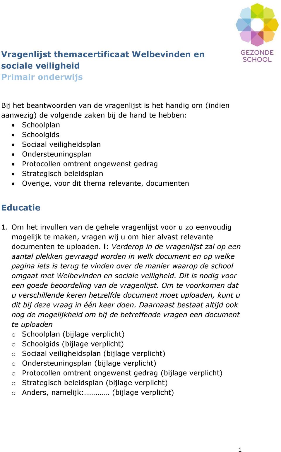 Om het invullen van de gehele vragenlijst voor u zo eenvoudig mogelijk te maken, vragen wij u om hier alvast relevante documenten te uploaden.