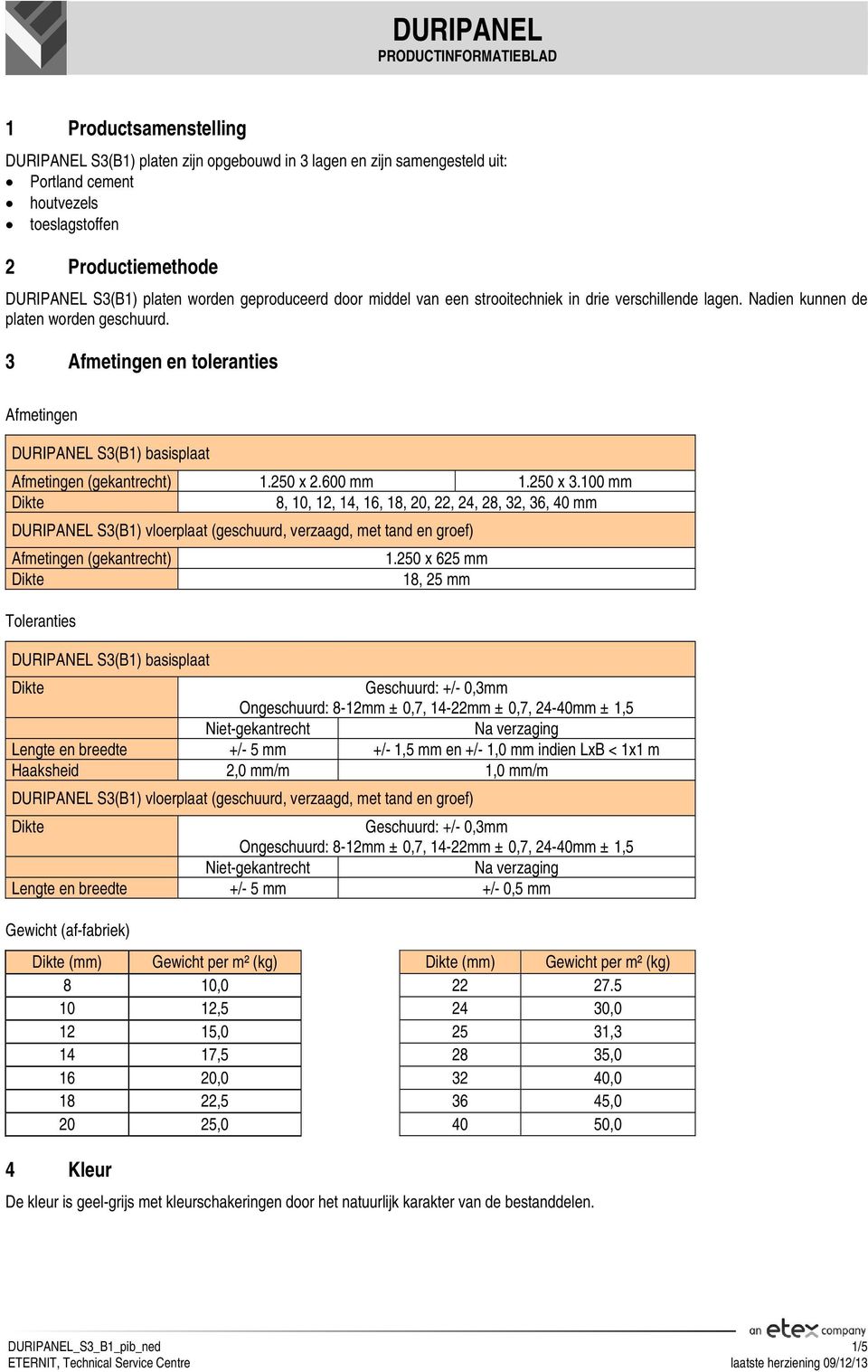 3 Afmetingen en toleranties Afmetingen DURIPANEL S3(B1) basisplaat Afmetingen (gekantrecht) 1.250 x 2.600 mm 1.250 x 3.