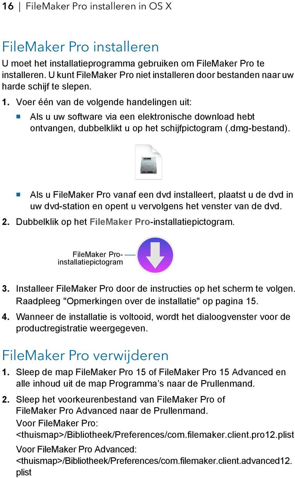 Voer één van de volgende handelingen uit: 1 Als u uw software via een elektronische download hebt ontvangen, dubbelklikt u op het schijfpictogram (.dmg-bestand).