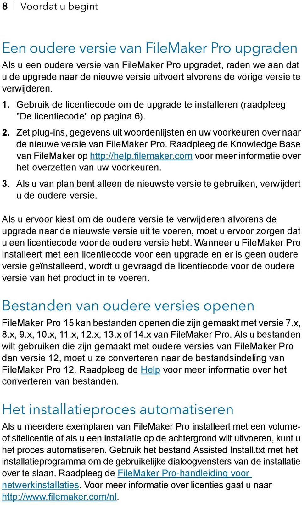 Zet plug-ins, gegevens uit woordenlijsten en uw voorkeuren over naar de nieuwe versie van FileMaker Pro. Raadpleeg de Knowledge Base van FileMaker op http://help.filemaker.