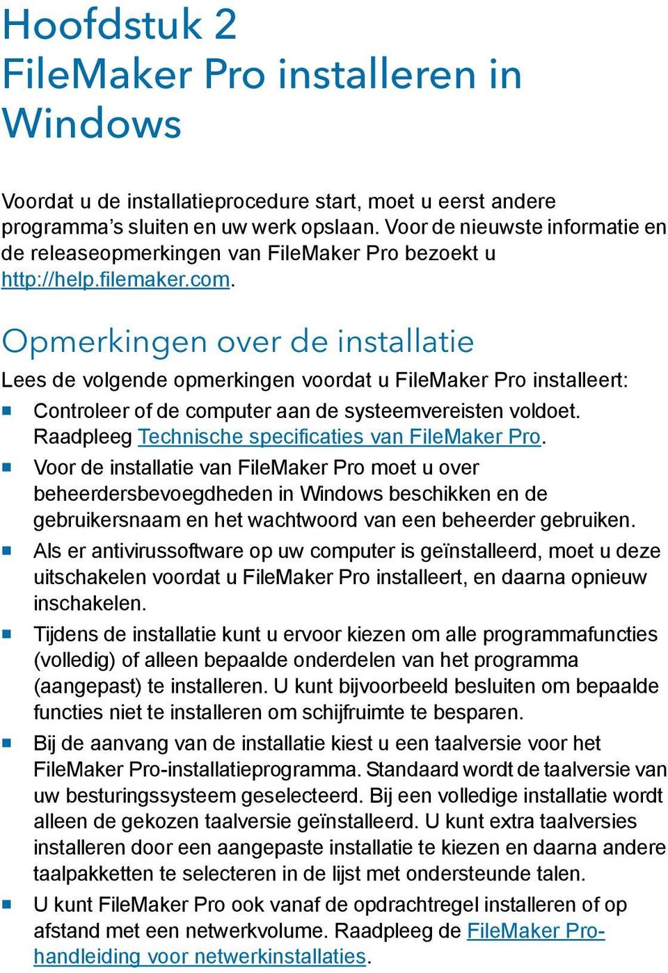 Opmerkingen over de installatie Lees de volgende opmerkingen voordat u FileMaker Pro installeert: 1 Controleer of de computer aan de systeemvereisten voldoet.