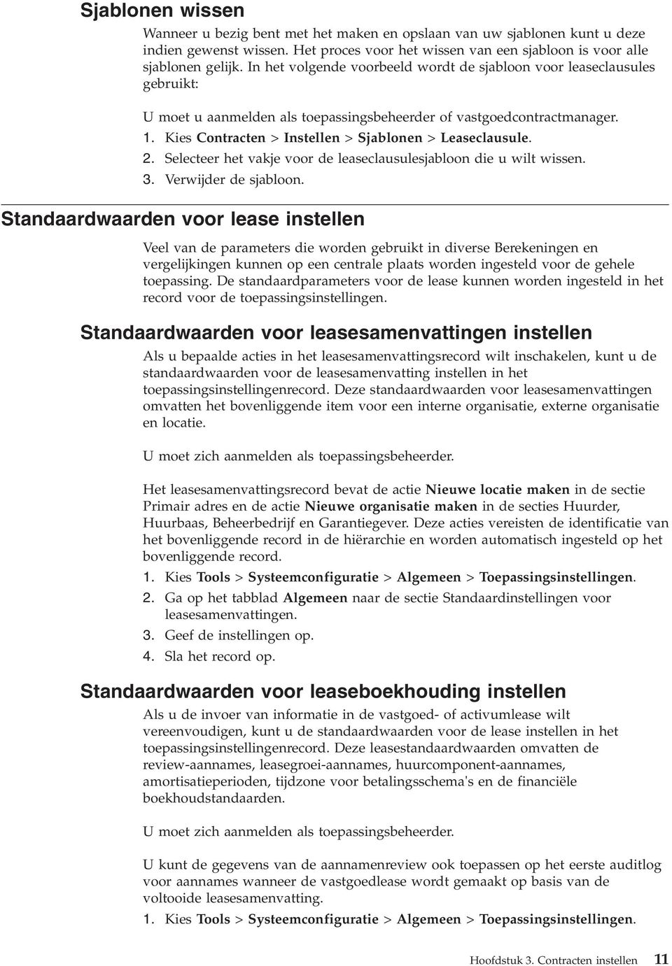 Kies Contracten > Instellen > Sjablonen > Leaseclausule. 2. Selecteer het akje oor de leaseclausulesjabloon die u wilt wissen. 3. Verwijder de sjabloon.