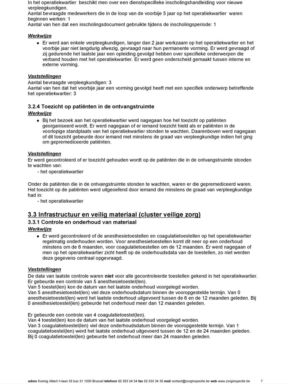 1 Er werd aan enkele verpleegkundigen, langer dan 2 jaar werkzaam op het operatiekwartier en het voorbije jaar niet langdurig afwezig, gevraagd naar hun permanente vorming.