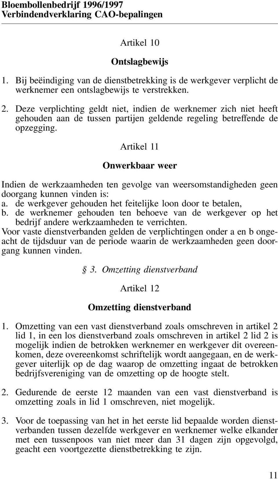 Artikel 11 Onwerkbaar weer Indien de werkzaamheden ten gevolge van weersomstandigheden geen doorgang kunnen vinden is: a. de werkgever gehouden het feitelijke loon door te betalen, b.