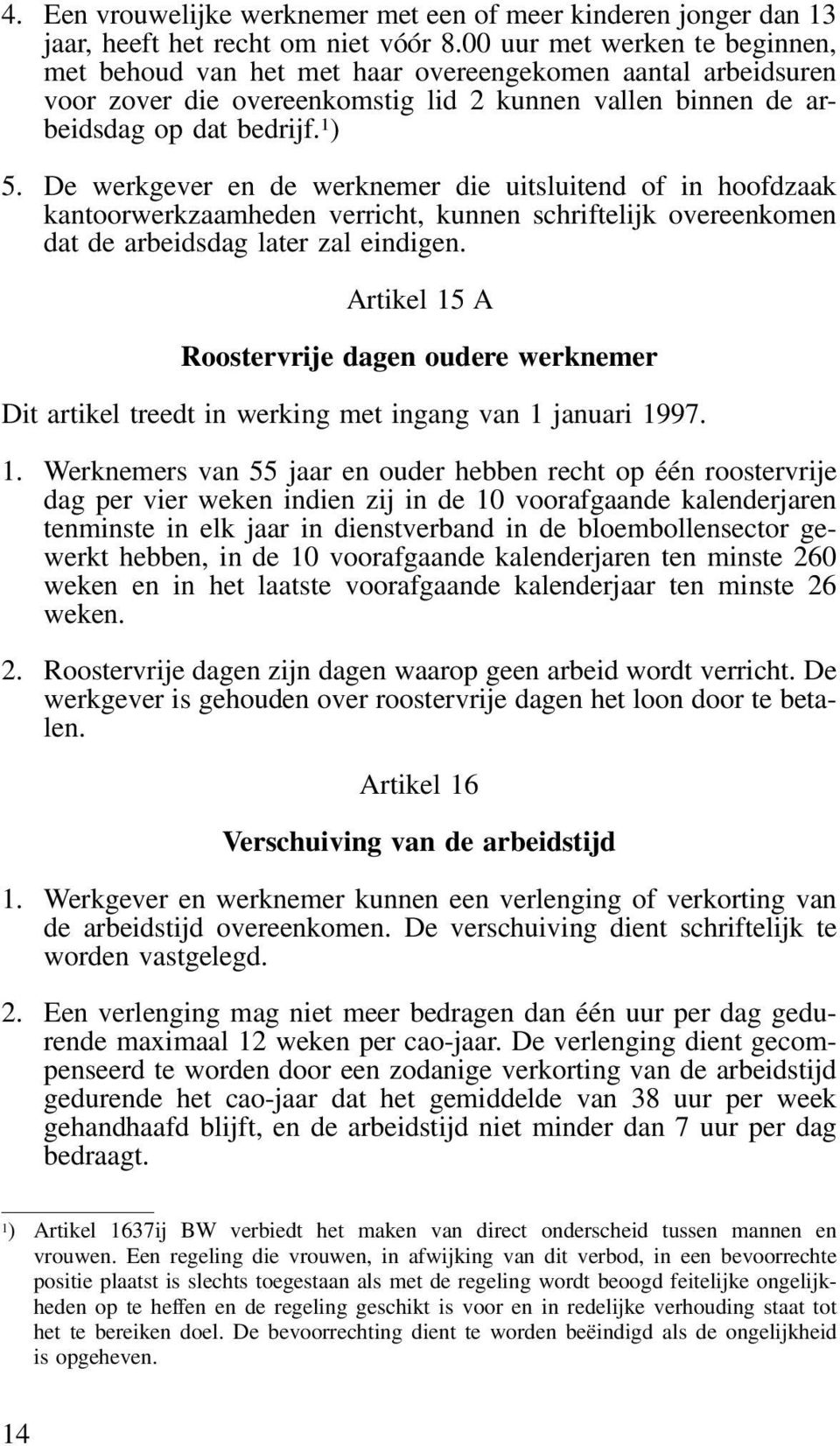 De werkgever en de werknemer die uitsluitend of in hoofdzaak kantoorwerkzaamheden verricht, kunnen schriftelijk overeenkomen dat de arbeidsdag later zal eindigen.