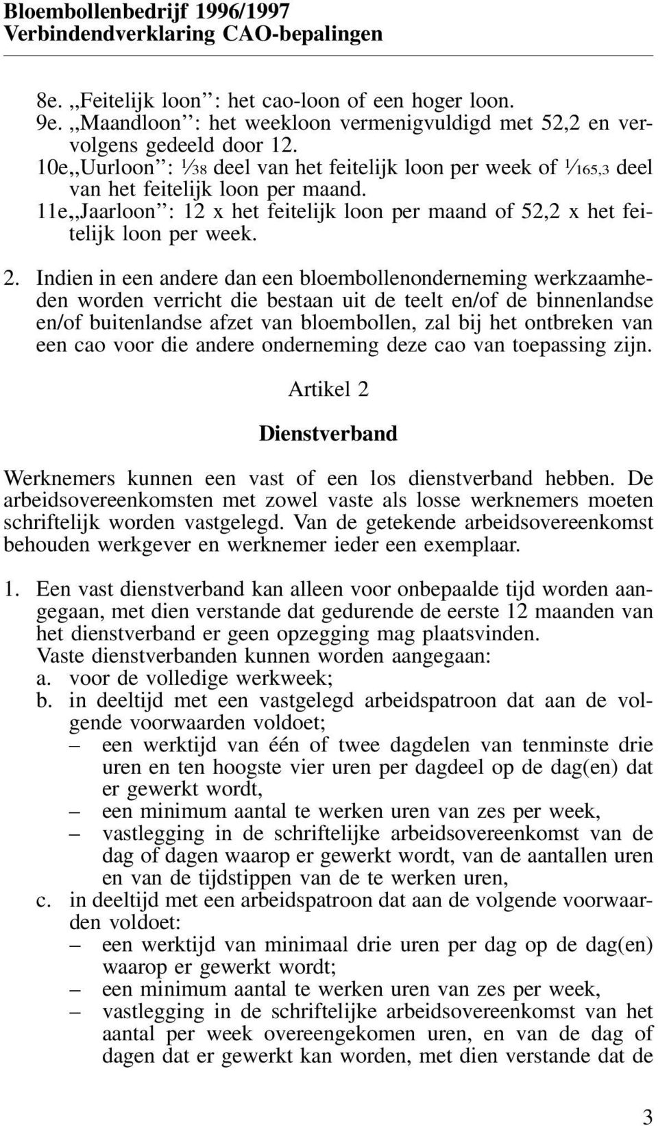 Indien in een andere dan een bloembollenonderneming werkzaamheden worden verricht die bestaan uit de teelt en/of de binnenlandse en/of buitenlandse afzet van bloembollen, zal bij het ontbreken van