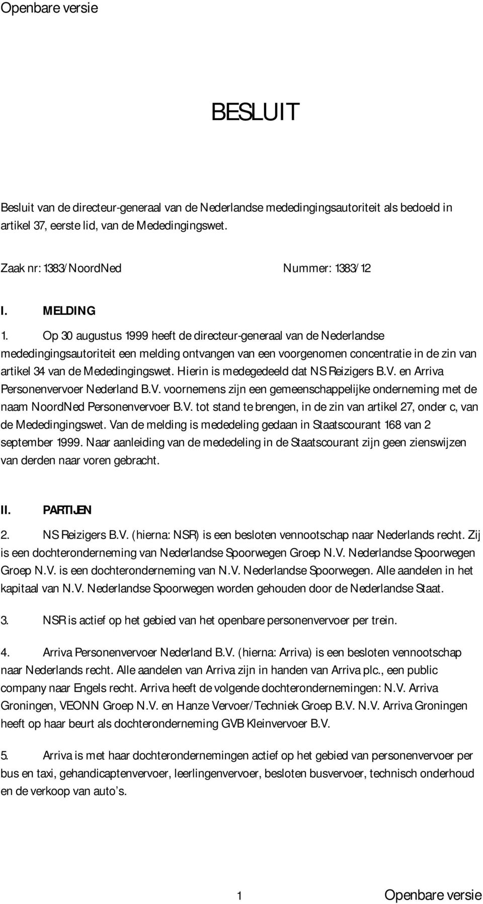Hierin is medegedeeld dat NS Reizigers B.V. en Arriva Personenvervoer Nederland B.V. voornemens zijn een gemeenschappelijke onderneming met de naam NoordNed Personenvervoer B.V. tot stand te brengen, in de zin van artikel 27, onder c, van de Mededingingswet.
