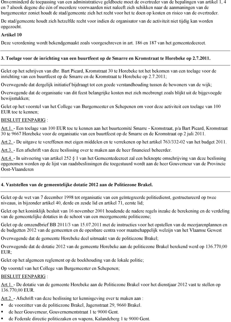 De stad/gemeente houdt zich hetzelfde recht voor indien de organisator van de activiteit niet tijdig kan worden opgezocht. Artikel 10 Deze verordening wordt bekendgemaakt zoals voorgeschreven in art.