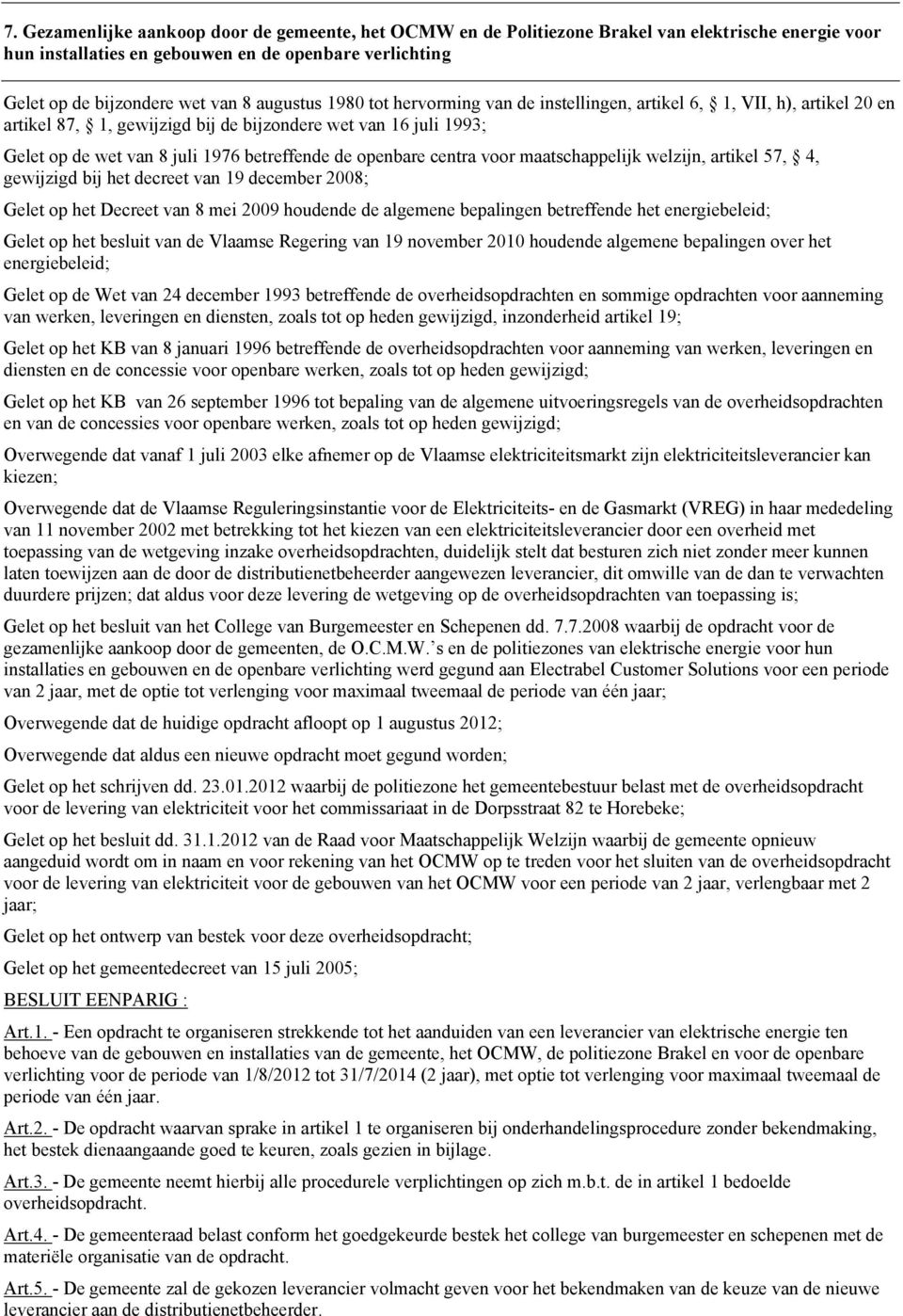 openbare centra voor maatschappelijk welzijn, artikel 57, 4, gewijzigd bij het decreet van 19 december 2008; Gelet op het Decreet van 8 mei 2009 houdende de algemene bepalingen betreffende het