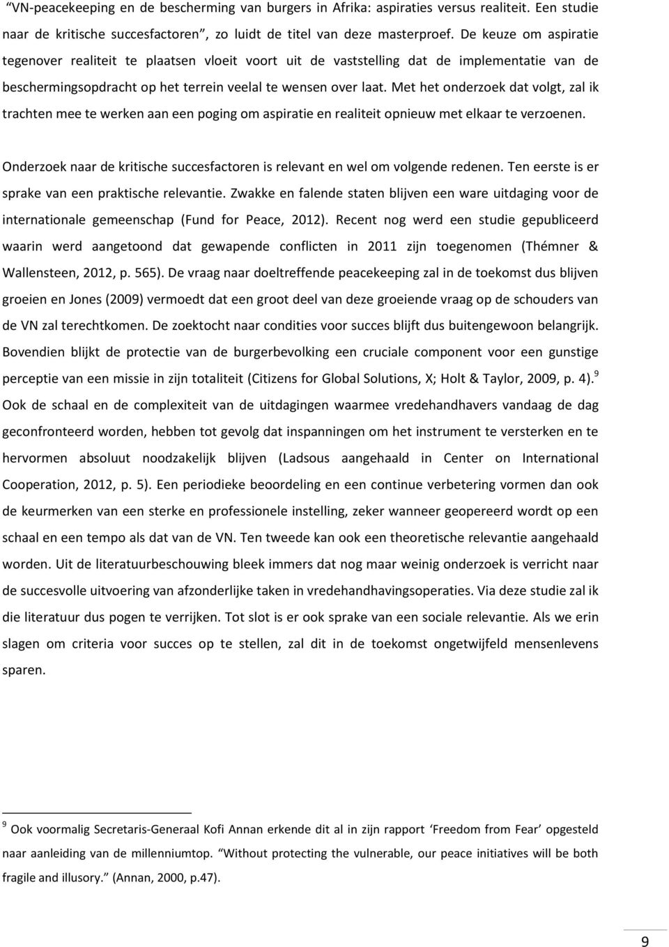 Met het onderzoek dat volgt, zal ik trachten mee te werken aan een poging om aspiratie en realiteit opnieuw met elkaar te verzoenen.