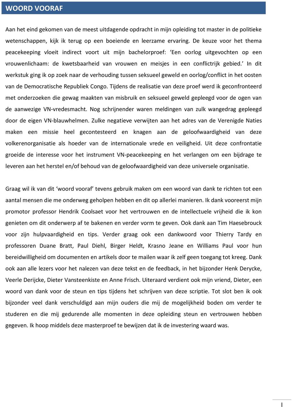 In dit werkstuk ging ik op zoek naar de verhouding tussen seksueel geweld en oorlog/conflict in het oosten van de Democratische Republiek Congo.