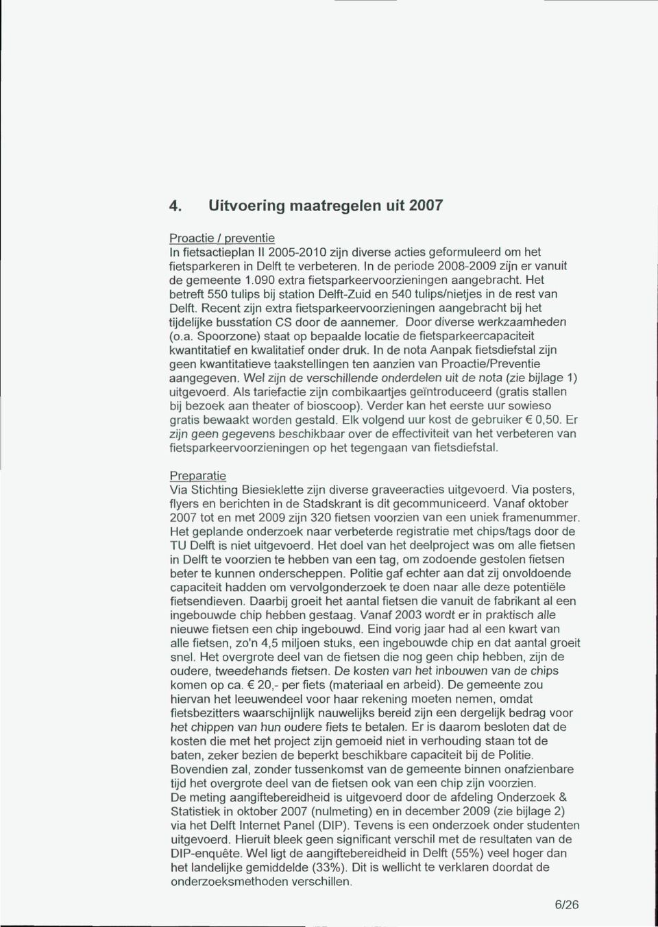 Recent zijn extra fietsparkeervoorzieningen aangebracht bij het tijdelijke busstation CS door de aannemer. Door diverse werkzaamheden (o.a. Spoorzone) staat op bepaalde locatie de fietsparkeercapaciteit kwantitatief en kwalitatief onder druk.