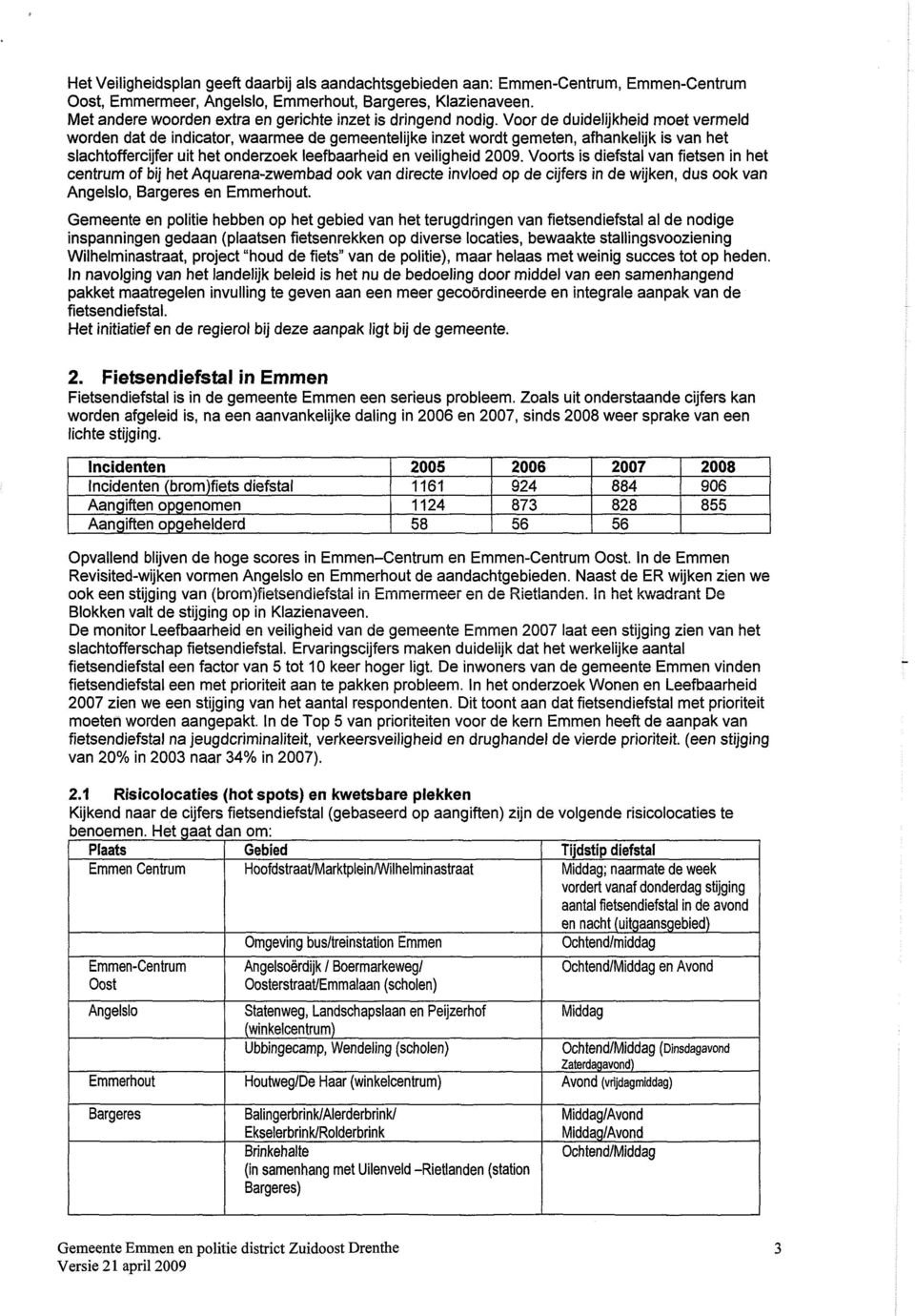 Voor de duidelijkheid moet vermeld worden dat de indicator, waarmee de lijke inzet wordt gemeten, afhankelijk is van het slachtoffercijfer uit het onderzoek leefbaarheid en veiligheid 2009.