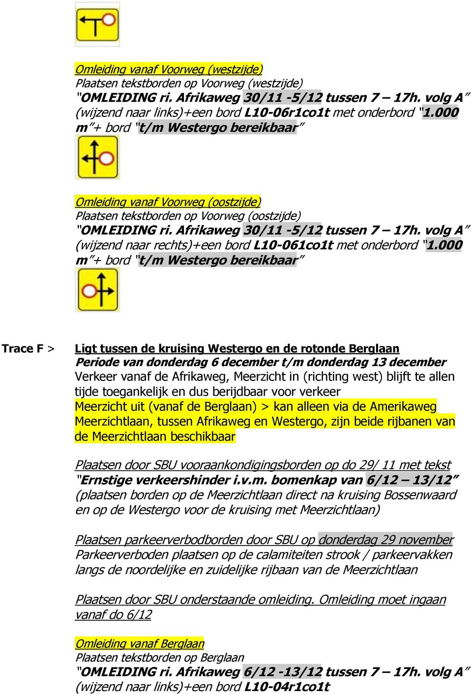 volg A (wijzend naar rechts)+een bord L10-061co1t met onderbord 1.