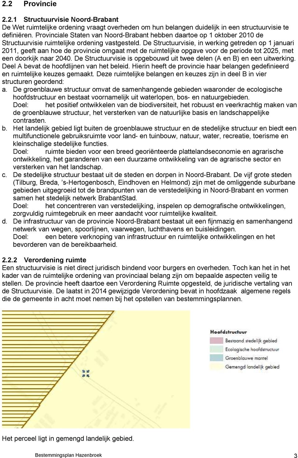 De Structuurvisie, in werking getreden op 1 januari 2011, geeft aan hoe de provincie omgaat met de ruimtelijke opgave voor de periode tot 2025, met een doorkijk naar 2040.