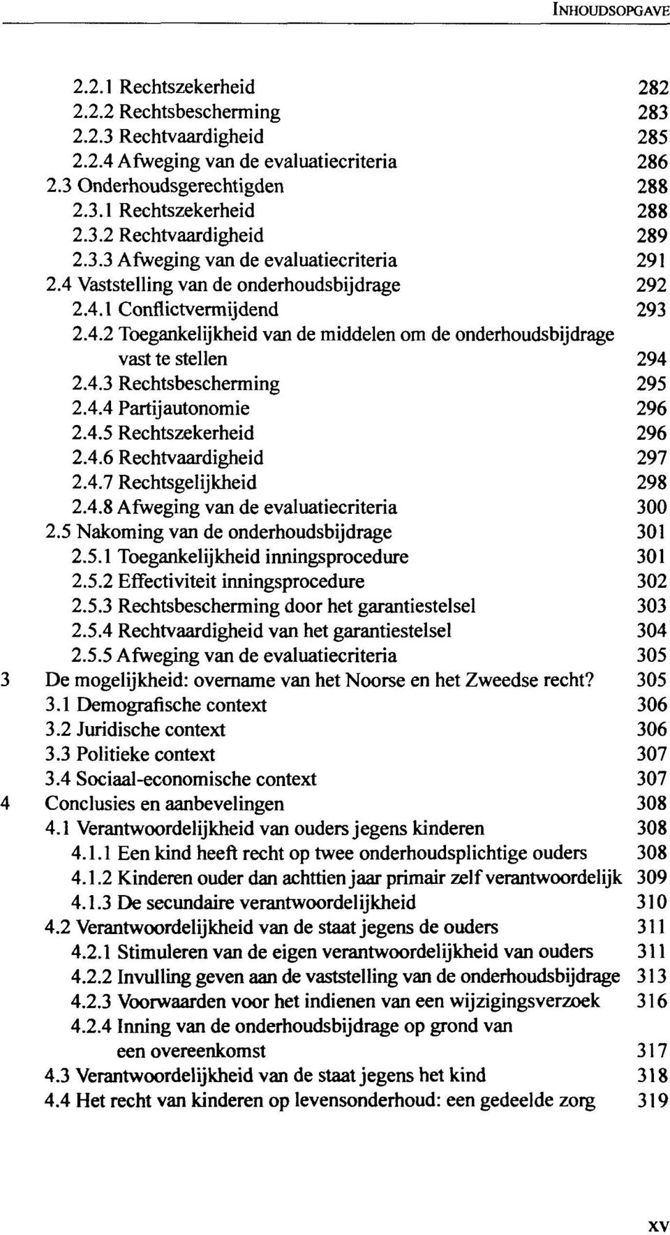 4.3 Rechtsbescherming 295 2.4.4 Partijautonomie 296 2.4.5 Rechtszekerheid 296 2.4.6 Rechtvaardigheid 297 2.4.7 Rechtsgelijkheid 298 2.4.8 Afweging van de evaluatiecriteria 300 2.