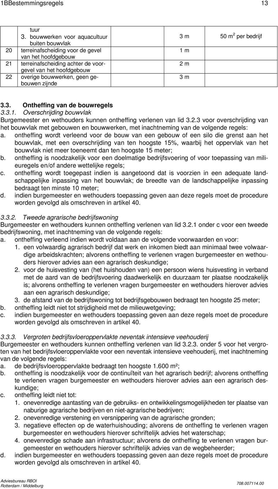 zijnde 3 m 50 m 2 per bedrijf 1 m 2 m 3 m 3.3. Ontheffing van de bouwregels 3.3.1. Overschrijding bouwvlak Burgemeester en wethouders kunnen ontheffing verlenen van lid 3.2.3 voor overschrijding van het bouwvlak met gebouwen en bouwwerken, met inachtneming van de volgende regels: a.