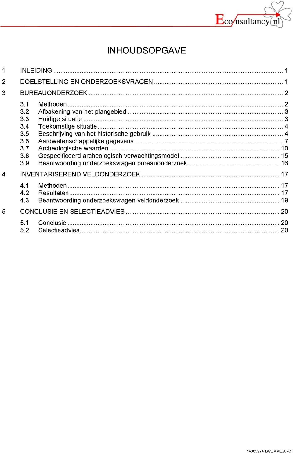 7 Archeologische waarden... 10 3.8 Gespecificeerd archeologisch verwachtingsmodel... 15 3.9 Beantwoording onderzoeksvragen bureauonderzoek.