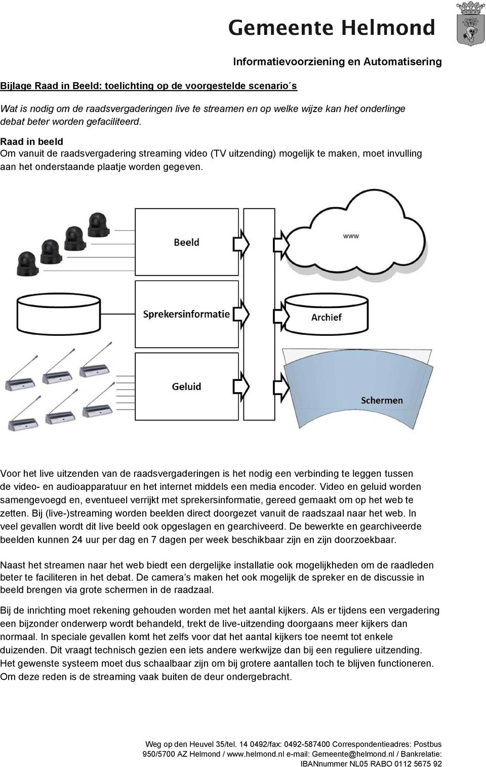 Voor het live uitzenden van de raadsvergaderingen is het nodig een verbinding te leggen tussen de video- en audioapparatuur en het internet middels een media encoder.