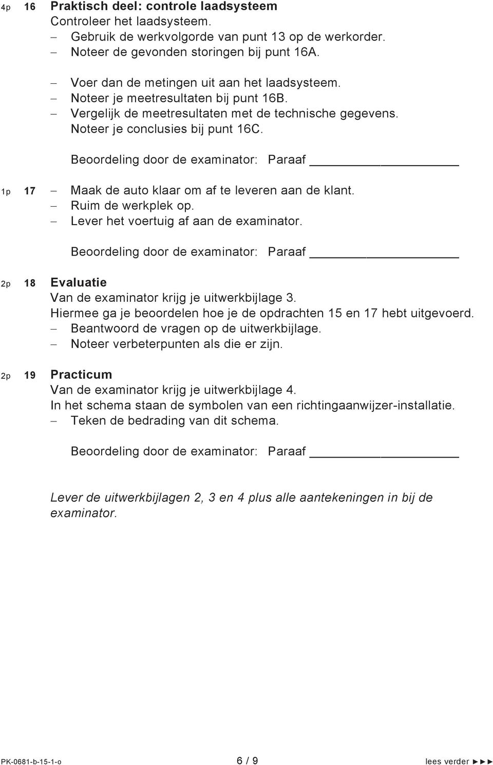 1p 17 Maak de auto klaar om af te leveren aan de klant. Ruim de werkplek op. Lever het voertuig af aan de examinator. 2p 18 Evaluatie Van de examinator krijg je uitwerkbijlage 3.