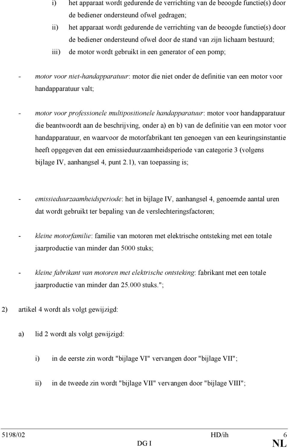 een motor voor handapparatuur valt; - motor voor professionele multipositionele handapparatuur: motor voor handapparatuur die beantwoordt aan de beschrijving, onder a) en b) van de definitie van een