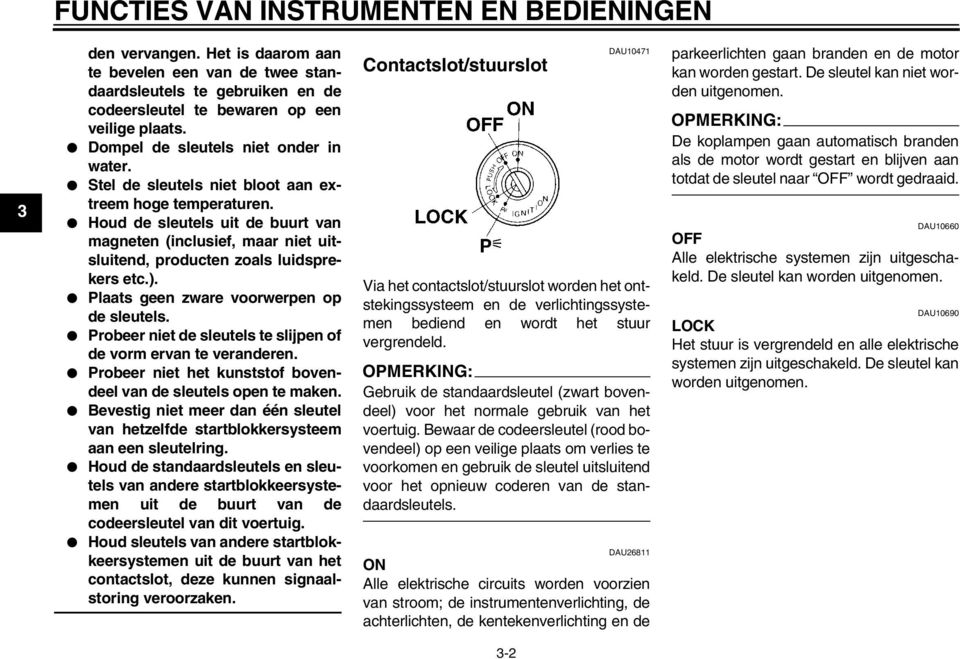 Houd de sleutels uit de buurt van magneten (inclusief, maar niet uitsluitend, producten zoals luidsprekers etc.). Plaats geen zware voorwerpen op de sleutels.