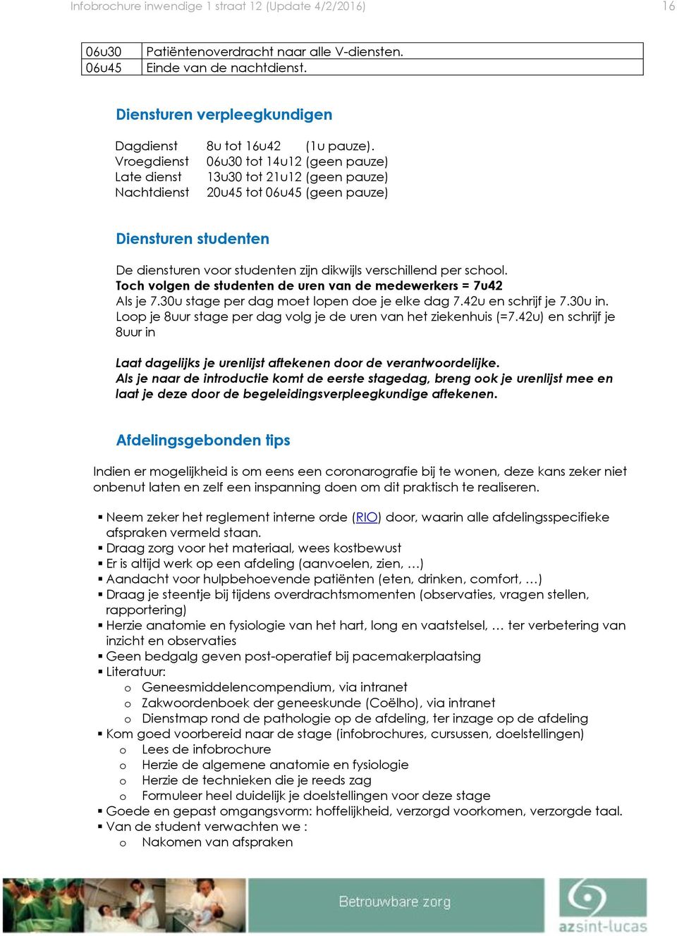 schl. Tch vlgen de studenten de uren van de medewerkers = 7u42 Als je 7.30u stage per dag met lpen de je elke dag 7.42u en schrijf je 7.30u in.