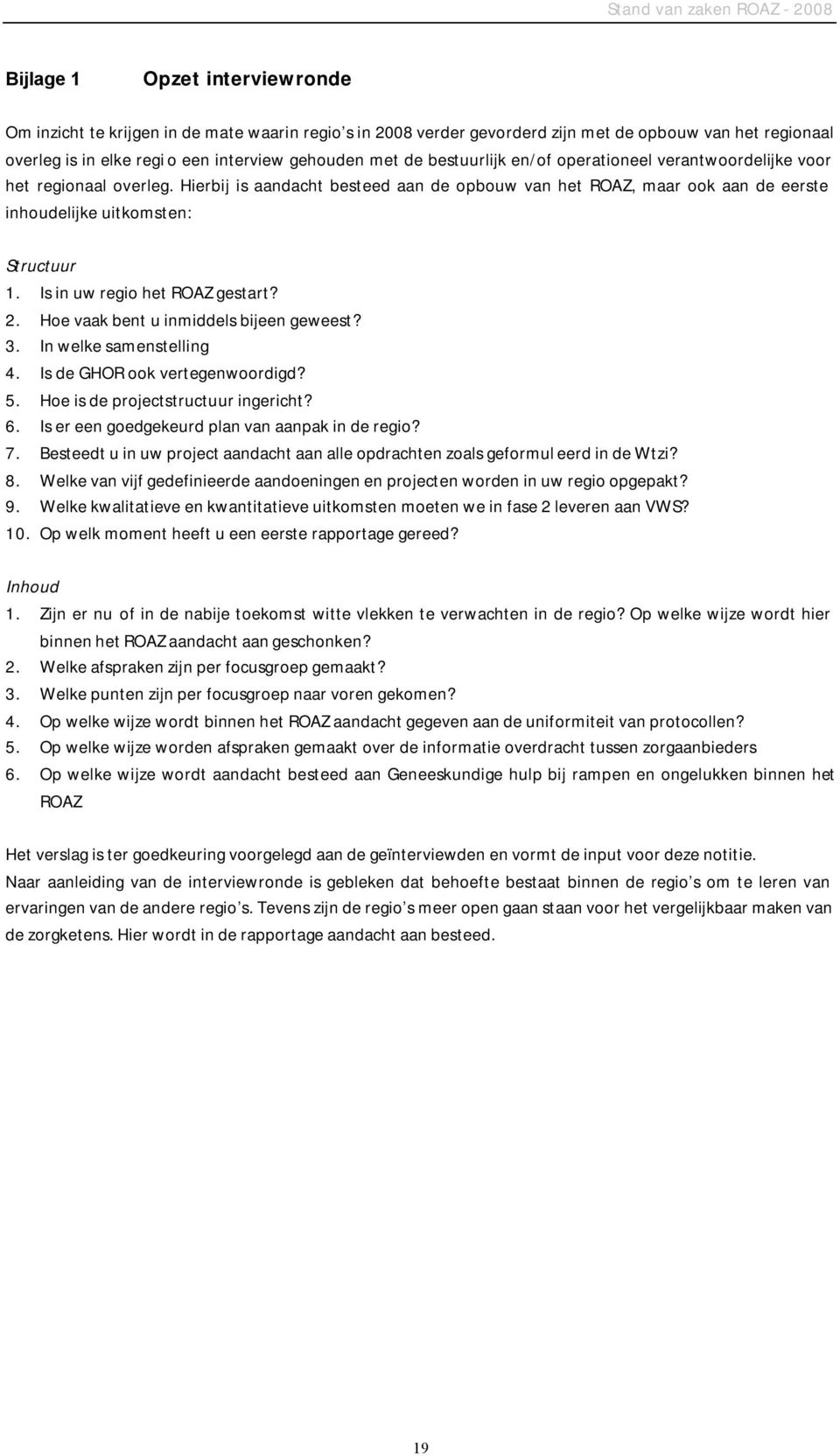 Is in uw regio het ROAZ gestart? 2. Hoe vaak bent u inmiddels bijeen geweest? 3. In welke samenstelling 4. Is de GHOR ook vertegenwoordigd? 5. Hoe is de projectstructuur ingericht? 6.