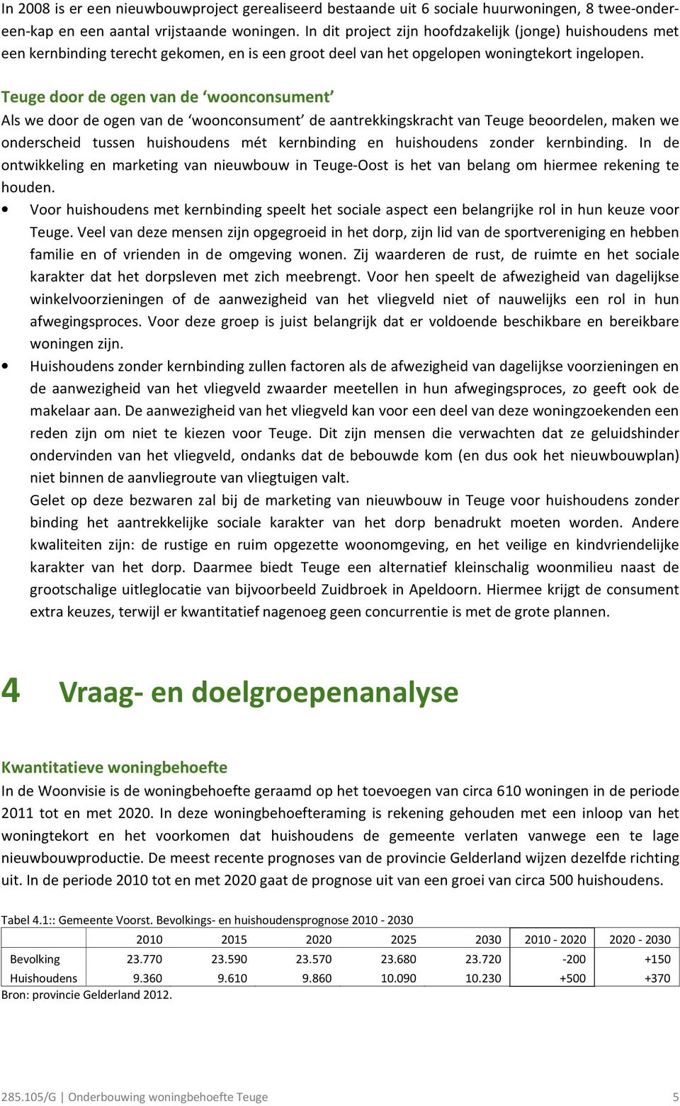 Teuge door de ogen van de woonconsument Als we door de ogen van de woonconsument de aantrekkingskracht van Teuge beoordelen, maken we onderscheid tussen huishoudens mét kernbinding en huishoudens