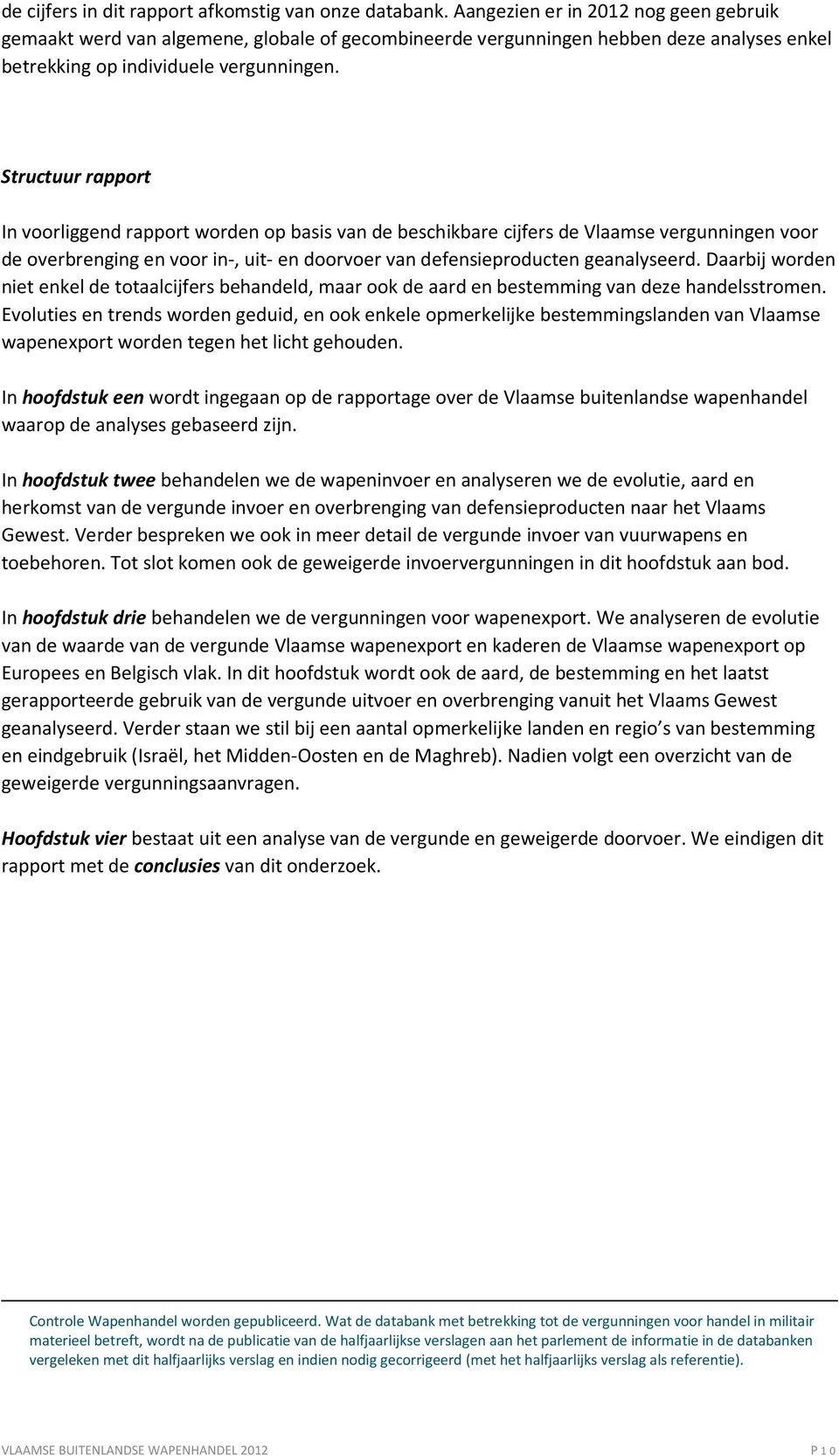 Structuur rapport In voorliggend rapport worden op basis van de beschikbare cijfers de Vlaamse vergunningen voor de overbrenging en voor in-, uit- en doorvoer van defensieproducten geanalyseerd.