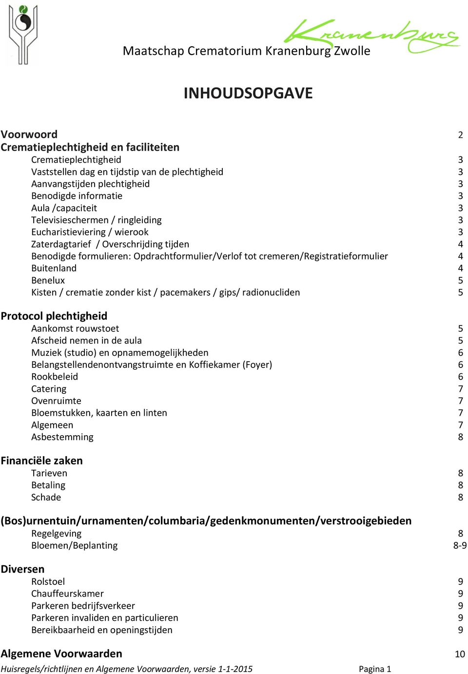 cremeren/registratieformulier 4 Buitenland 4 Benelux 5 Kisten / crematie zonder kist / pacemakers / gips/ radionucliden 5 Protocol plechtigheid Aankomst rouwstoet 5 Afscheid nemen in de aula 5 Muziek