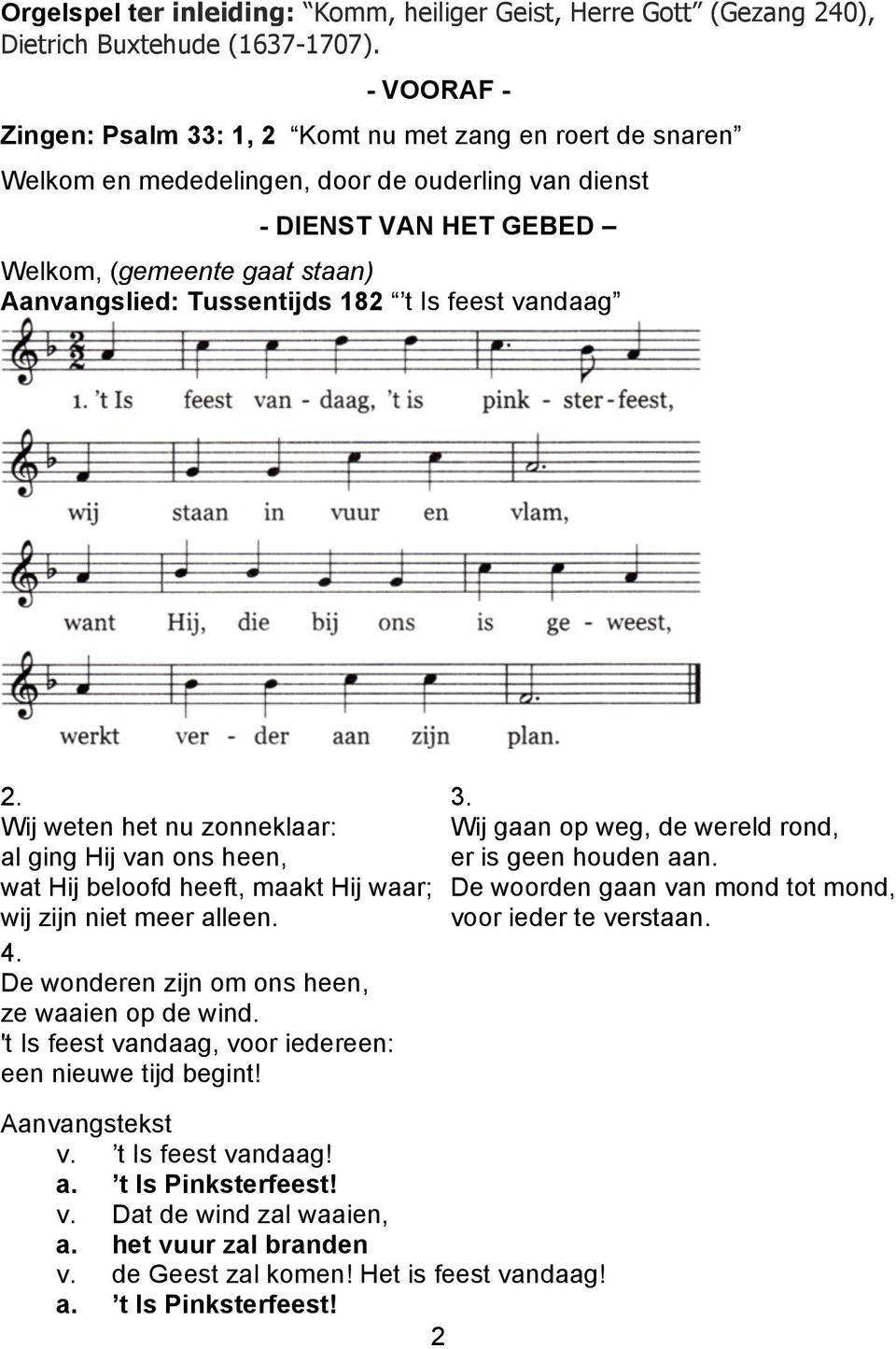 Tussentijds 182 t Is feest vandaag 2. Wij weten het nu zonneklaar: al ging Hij van ons heen, wat Hij beloofd heeft, maakt Hij waar; wij zijn niet meer alleen. 4.