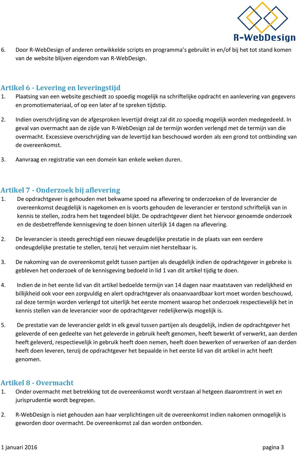 Indien overschrijding van de afgesproken levertijd dreigt zal dit zo spoedig mogelijk worden medegedeeld.