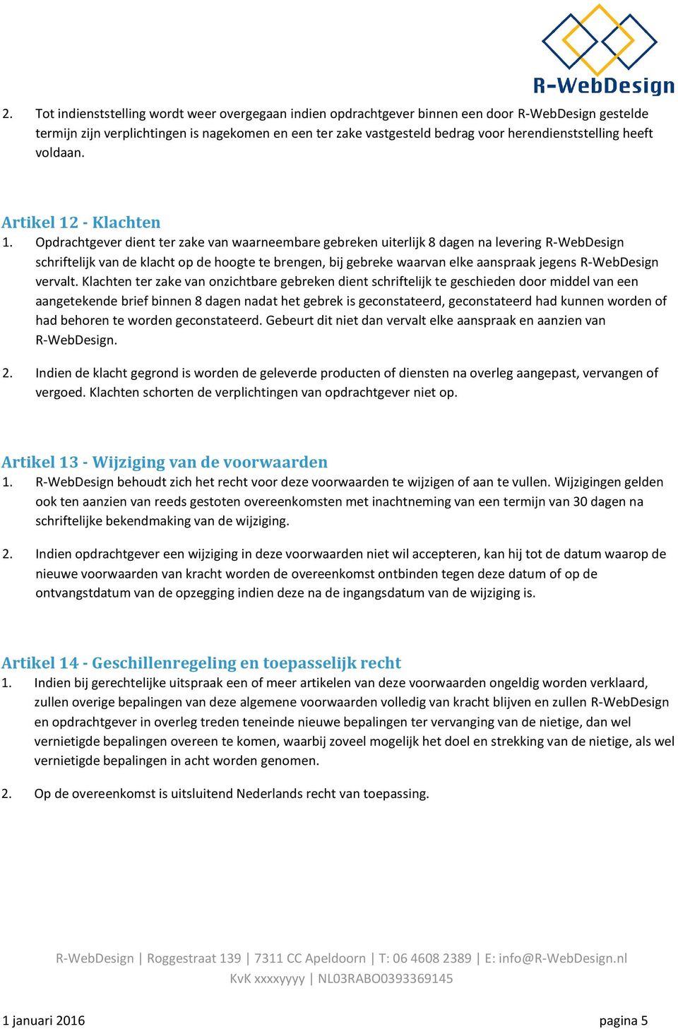 Opdrachtgever dient ter zake van waarneembare gebreken uiterlijk 8 dagen na levering R-WebDesign schriftelijk van de klacht op de hoogte te brengen, bij gebreke waarvan elke aanspraak jegens