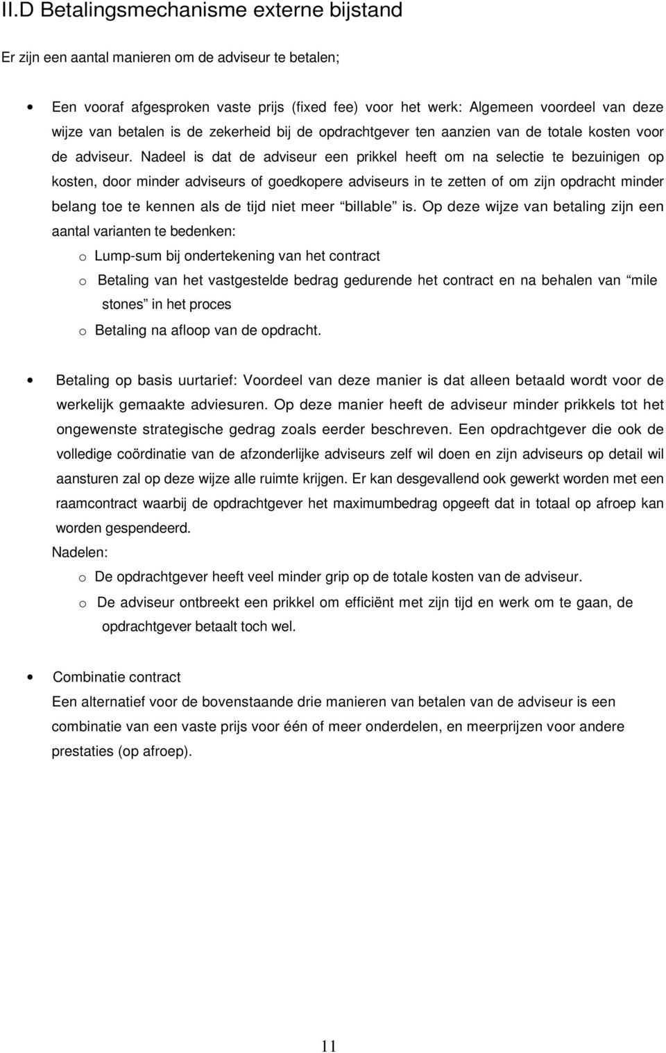 Nadeel is dat de adviseur een prikkel heeft om na selectie te bezuinigen op kosten, door minder adviseurs of goedkopere adviseurs in te zetten of om zijn opdracht minder belang toe te kennen als de