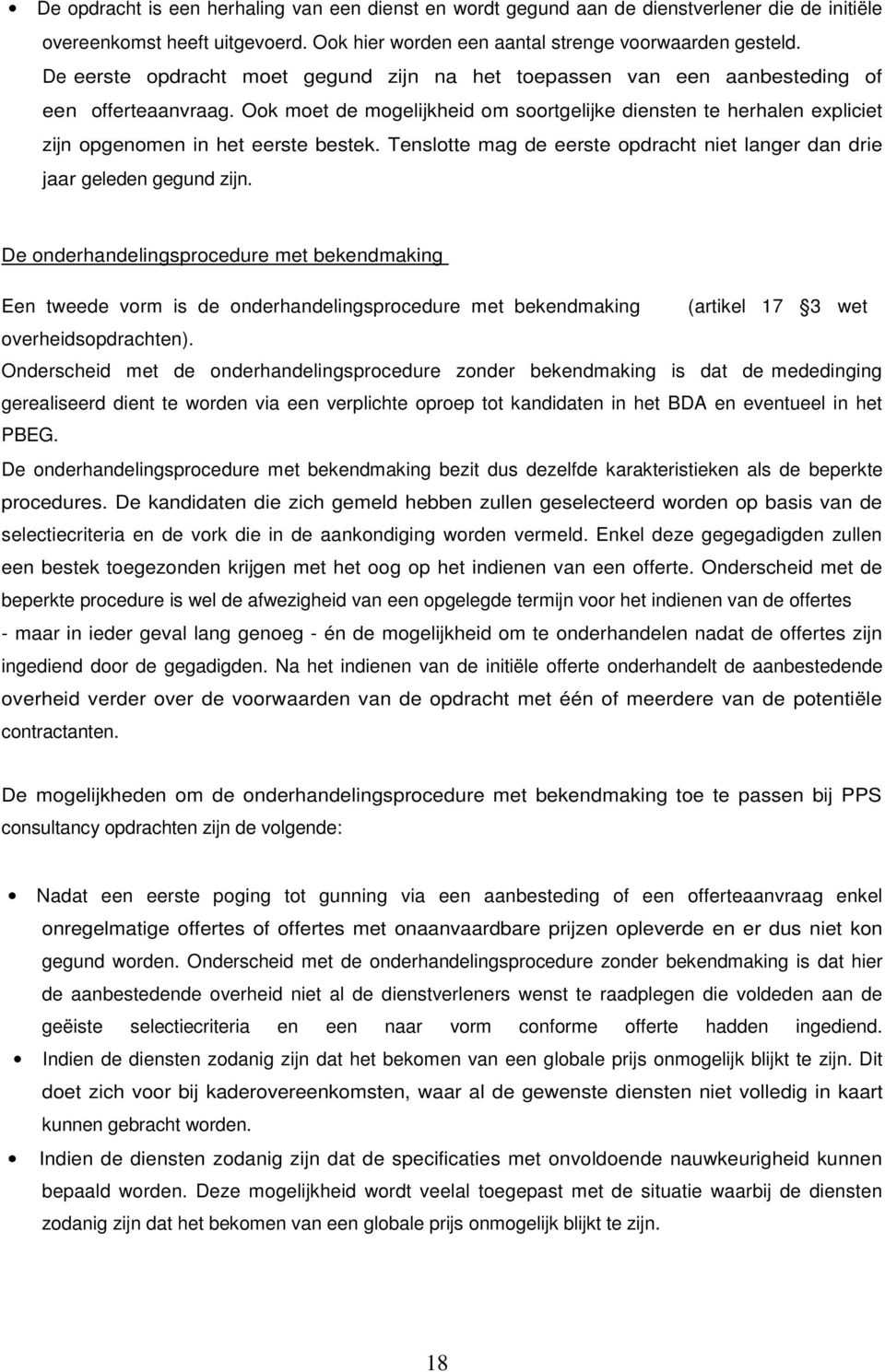 Ook moet de mogelijkheid om soortgelijke diensten te herhalen expliciet zijn opgenomen in het eerste bestek. Tenslotte mag de eerste opdracht niet langer dan drie jaar geleden gegund zijn.