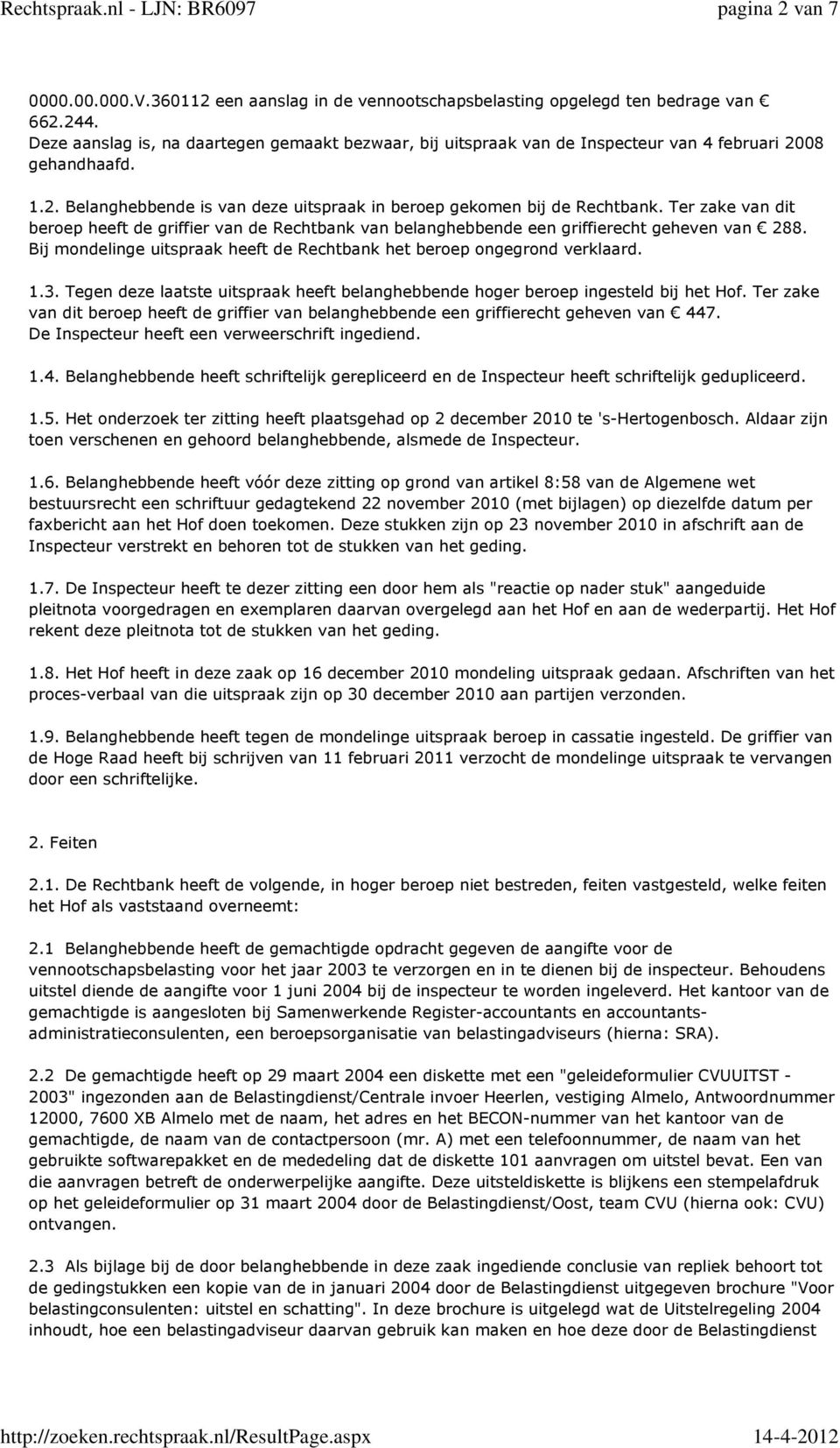 Ter zake van dit beroep heeft de griffier van de Rechtbank van belanghebbende een griffierecht geheven van 288. Bij mondelinge uitspraak heeft de Rechtbank het beroep ongegrond verklaard. 1.3.